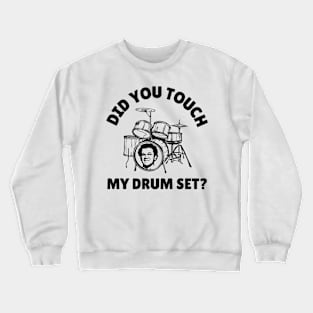 Did You Touch My Drum Set? Crewneck Sweatshirt